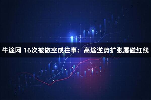 牛途网 16次被做空成往事：高途逆势扩张屡碰红线